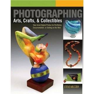 Photographing Arts, Crafts & Collectibles Take Great Digital Photos 